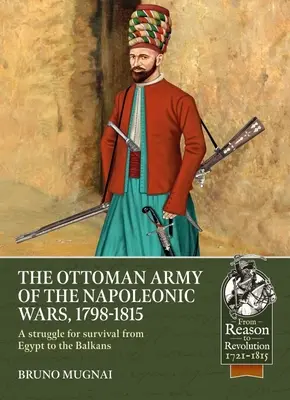 El Ejército Otomano de las Guerras Napoleónicas, 1784-1815: Una lucha por la supervivencia de Egipto a los Balcanes - The Ottoman Army of the Napoleonic Wars, 1784-1815: A Struggle for Survival from Egypt to the Balkans