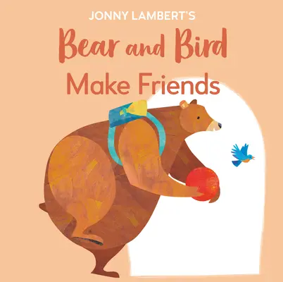 El Oso y el Pájaro de Jonny Lambert: Hazte Amigo Hasta los osos se ponen nerviosos antes de ir al colegio - Jonny Lambert's Bear and Bird: Make Friends: Even Bears Get Nervous Before Starting School