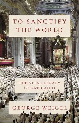 Santificar el mundo: El legado vital del Vaticano II - To Sanctify the World: The Vital Legacy of Vatican II