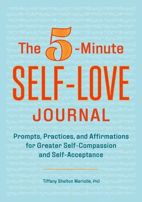 Diario de 5 minutos de amor propio: Consejos, prácticas y afirmaciones para aumentar la autocompasión y la autoaceptación - The 5-Minute Self-Love Journal: Prompts, Practices, and Affirmations for Greater Self-Compassion and Self-Acceptance