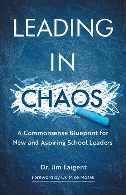 Dirigir en el caos: Un plan de sentido común para nuevos y aspirantes a líderes escolares - Leading in Chaos: A Commonsense Blueprint for New and Aspiring School Leaders