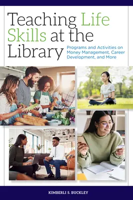 Enseñar habilidades para la vida en la biblioteca: Programas y actividades sobre gestión del dinero, desarrollo profesional y mucho más - Teaching Life Skills at the Library: Programs and Activities on Money Management, Career Development, and More