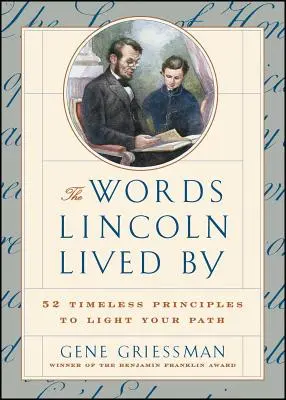 Las palabras por las que vivió Lincoln: 52 principios eternos para iluminar tu camino - The Words Lincoln Lived by: 52 Timeless Principles to Light Your Path