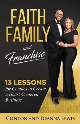 Fe, familia y franquicia: 13 lecciones para que las parejas creen un negocio centrado en el corazón - Faith, Family, and Franchise: 13 Lessons for Couples to Create a Heart-Centered Business