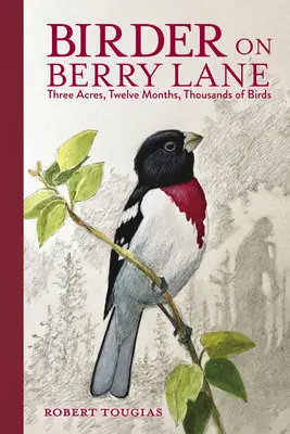 Birder on Berry Lane: Tres acres, doce meses, miles de pájaros - Birder on Berry Lane: Three Acres, Twelve Months, Thousands of Birds