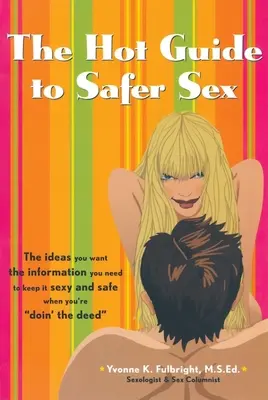 The Hot Guide to Safer Sex: Las ideas que quieres, la información que necesitas para mantenerlo sexy y seguro cuando lo estás haciendo - The Hot Guide to Safer Sex: The Ideas You Want, the Information You Need to Keep It Sexy and Safe When You're Doin the Deed