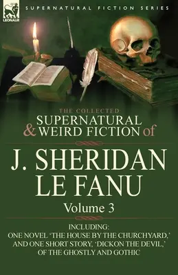 La colección de ficción sobrenatural y extraña de J. Sheridan Le Fanu: Volume 3-Including One Novel 'The House by the Churchyard, ' and One Short Story, - The Collected Supernatural and Weird Fiction of J. Sheridan Le Fanu: Volume 3-Including One Novel 'The House by the Churchyard, ' and One Short Story,