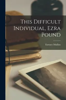 Este individuo difícil, Ezra Pound - This Difficult Individual, Ezra Pound