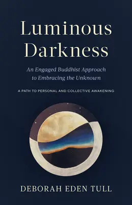 Oscuridad luminosa: Un enfoque budista comprometido para abrazar lo desconocido - Luminous Darkness: An Engaged Buddhist Approach to Embracing the Unknown