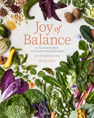 La Alegría del Equilibrio - Una Guía Ayurvédica para Cocinar con Ingredientes Curativos: 80 recetas a base de plantas - Joy of Balance - An Ayurvedic Guide to Cooking with Healing Ingredients: 80 Plant-Based Recipes