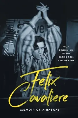 Felix Cavaliere Memorias de un granuja: De Pelham, Nueva York, al Salón de la Fama del Rock and Roll - Felix Cavaliere Memoir of a Rascal: From Pelham, NY to the Rock & Roll Hall of Fame