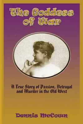 La diosa de la guerra: Una historia real de pasión, traición y asesinato en el Viejo Oeste - The Goddess of War: A True Story of Passion, Betrayal and Murder in the Old West