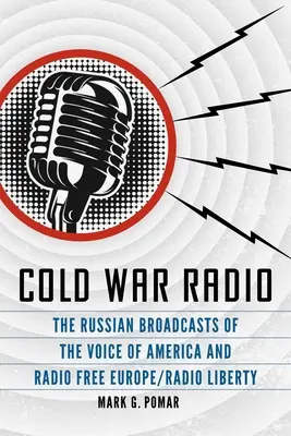 La Radio de la Guerra Fría: Las emisiones rusas de la Voz de América y Radio Europa Libre/Radio Libertad - Cold War Radio: The Russian Broadcasts of the Voice of America and Radio Free Europe/Radio Liberty