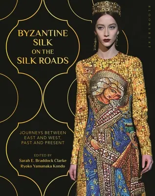 Seda bizantina en las rutas de la seda: Viajes entre Oriente y Occidente, pasado y presente - Byzantine Silk on the Silk Roads: Journeys Between East and West, Past and Present