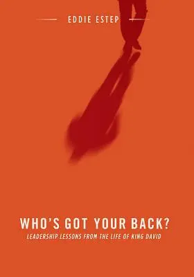 ¿Quién te respalda?: Lecciones de liderazgo de la vida del rey David - Who's Got Your Back?: Leadership Lessons from the Life of King David