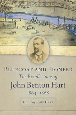 Bluecoat and Pioneer: Recuerdos de John Benton Hart, 1864-1868 - Bluecoat and Pioneer: The Recollections of John Benton Hart, 1864-1868