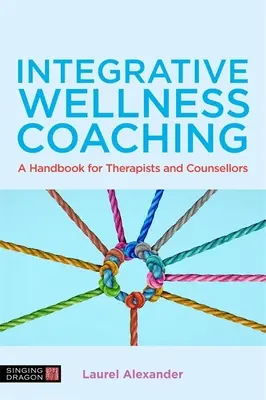 Coaching de bienestar integrador: Manual para terapeutas y asesores - Integrative Wellness Coaching: A Handbook for Therapists and Counsellors