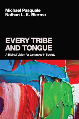 Cada tribu y cada lengua: Una visión bíblica del lenguaje en la sociedad - Every Tribe and Tongue: A Biblical Vision for Language in Society