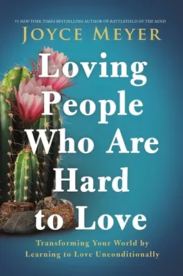 Amar a las personas difíciles de amar: Transformar tu mundo aprendiendo a amar incondicionalmente - Loving People Who Are Hard to Love: Transforming Your World by Learning to Love Unconditionally