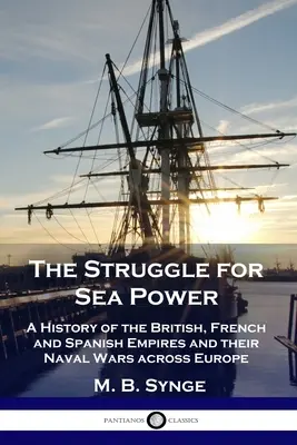 La lucha por el poder marítimo: Historia de los imperios británico, francés y español y sus guerras navales en Europa - The Struggle for Sea Power: A History of the British, French and Spanish Empires and their Naval Wars across Europe