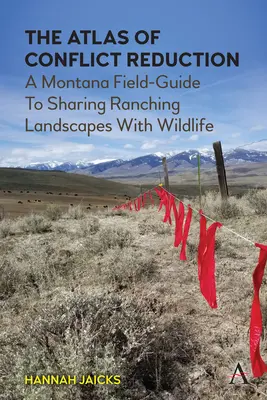 Atlas de la reducción de conflictos: Una guía de campo de Montana para compartir los paisajes ganaderos con la fauna salvaje - The Atlas of Conflict Reduction: A Montana Field-Guide to Sharing Ranching Landscapes with Wildlife