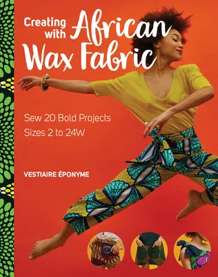 Creando con Tela de Cera Africana: Cosa 20 proyectos atrevidos; tallas 2 a 24w - Creating with African Wax Fabric: Sew 20 Bold Projects; Sizes 2 to 24w