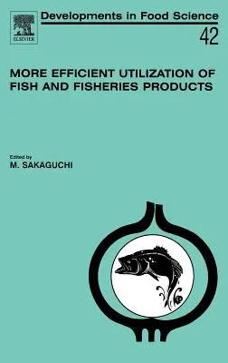 Utilización más eficaz del pescado y los productos pesqueros: Volumen 42 - More Efficient Utilization of Fish and Fisheries Products: Volume 42