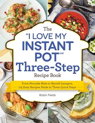 El Libro de Recetas de Tres Pasos de I Love My Instant Pot: Desde bocados para tortitas hasta lasaña de raviolis, 175 recetas fáciles hechas en tres pasos rápidos - The I Love My Instant Pot Three-Step Recipe Book: From Pancake Bites to Ravioli Lasagna, 175 Easy Recipes Made in Three Quick Steps