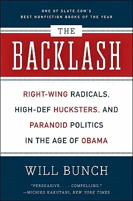 El contragolpe: Radicales de derechas, mercachifles de alta definición y política paranoica en la era de Obama - The Backlash: Right-Wing Radicals, High-Def Hucksters, and Paranoid Politics in the Age of Obama