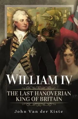 Guillermo IV: El último rey hannoveriano de Gran Bretaña - William IV: The Last Hanoverian King of Britain