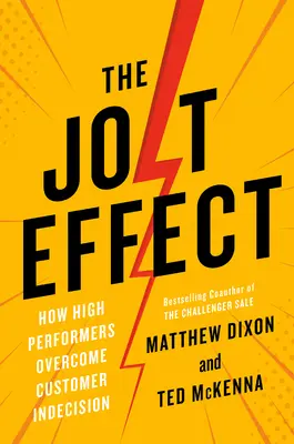 El efecto sacudida: cómo los profesionales de alto rendimiento superan la indecisión de los clientes - The Jolt Effect: How High Performers Overcome Customer Indecision