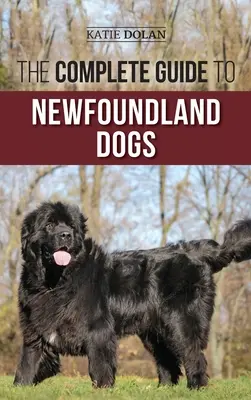 La guía completa de los perros Terranova: Cómo encontrar, criar, adiestrar y querer con éxito a su cachorro o perro de rescate Terranova - The Complete Guide to Newfoundland Dogs: Successfully Finding, Raising, Training, and Loving Your Newfoundland Puppy or Rescue Dog