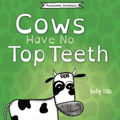 Las vacas no tienen dientes: Un libro desenfadado sobre lo mucho que les gusta masticar a las vacas. - Cows Have No Top Teeth: A light-hearted book on how much cows love chewing