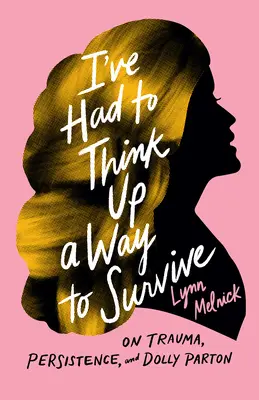 I've Had to Think Up a Way to Survive: Sobre el trauma, la persistencia y Dolly Parton - I've Had to Think Up a Way to Survive: On Trauma, Persistence, and Dolly Parton