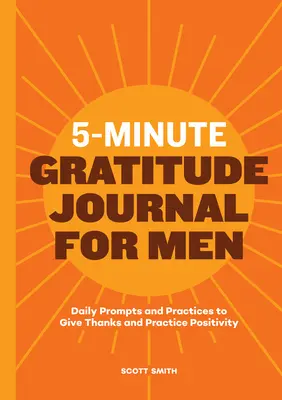 5-Minute Gratitude Journal for Men: Prácticas e indicaciones diarias para dar las gracias y practicar la positividad - 5-Minute Gratitude Journal for Men: Daily Prompts and Practices to Give Thanks and Practice Positivity