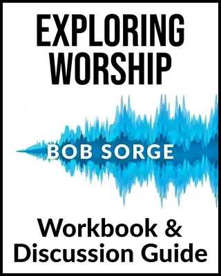 Explorando la adoración Cuaderno de trabajo y guía de discusión - Exploring Worship Workbook & Discussion Guide