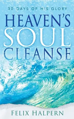 La Limpieza de Alma del Cielo: 30 Días de Su Gloria - Heaven's Soul Cleanse: 30 Days of His Glory