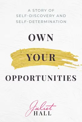 Aprovecha tus oportunidades: Una historia de autodescubrimiento y autodeterminación - Own Your Opportunities: A Story of Self-Discovery and Self-Determination