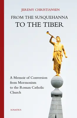 Del Susquehanna al Tíber: Memorias de la conversión del mormonismo a la Iglesia Católica Romana - From the Susquehanna to the Tiber: A Memoir of Conversion from Mormonism to the Roman Catholic Church
