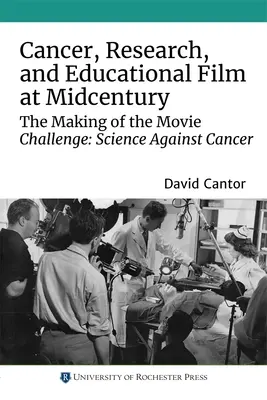 Cáncer, investigación y cine educativo a mediados de siglo: El rodaje de la película Desafío: la ciencia contra el cáncer - Cancer, Research, and Educational Film at Midcentury: The Making of the Movie Challenge: Science Against Cancer