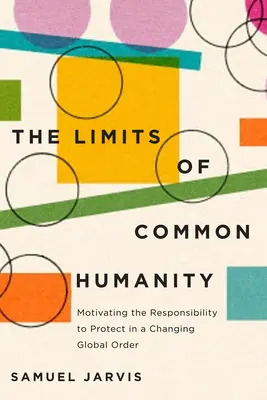 Los límites de la humanidad común: La motivación de la responsabilidad de proteger en un orden mundial cambiante - The Limits of Common Humanity: Motivating the Responsibility to Protect in a Changing Global Order