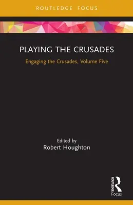 Jugar a las Cruzadas: Las Cruzadas, quinto volumen - Playing the Crusades: Engaging the Crusades, Volume Five