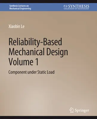 Diseño mecánico basado en la fiabilidad, Volumen 1 - Componentes bajo carga estática - Reliability-Based Mechanical Design, Volume 1 - Component under Static Load