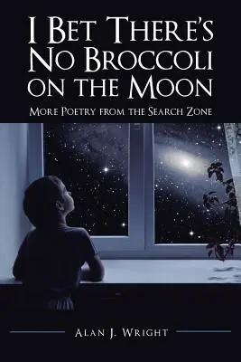 Apuesto a que no hay brócoli en la Luna: Más poesía de la zona de búsqueda - I Bet There's No Broccoli on the Moon: More Poetry from the Search Zone