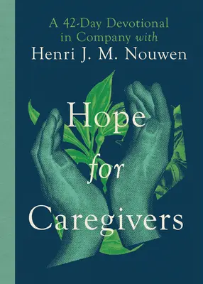 Esperanza para los cuidadores: Un devocionario de 42 días en compañía de Henri J. M. Nouwen - Hope for Caregivers: A 42-Day Devotional in Company with Henri J. M. Nouwen