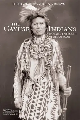 Los indios cayuse: Imperial Tribesmen of Old Oregon Edición Conmemorativa - The Cayuse Indians: Imperial Tribesmen of Old Oregon Commemorative Edition