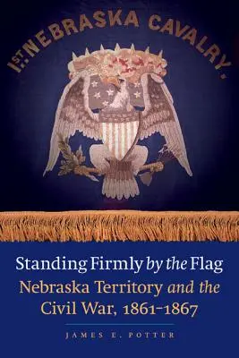 Firmes junto a la bandera: el territorio de Nebraska y la Guerra Civil, 1861-1867 - Standing Firmly by the Flag: Nebraska Territory and the Civil War, 1861-1867