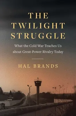 La lucha crepuscular: Lo que la Guerra Fría nos enseña sobre la rivalidad actual entre las grandes potencias - The Twilight Struggle: What the Cold War Teaches Us about Great-Power Rivalry Today