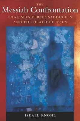 La confrontación del Mesías: Fariseos contra saduceos y la muerte de Jesús - The Messiah Confrontation: Pharisees Versus Sadducees and the Death of Jesus
