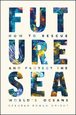 Mar del futuro: cómo rescatar y proteger los océanos del mundo - Future Sea: How to Rescue and Protect the World's Oceans